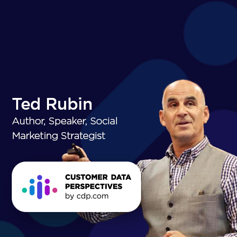 Ted Rubin, Author, Speaker, Social Media Strategist on Customer Data Perspectives by CDP.com